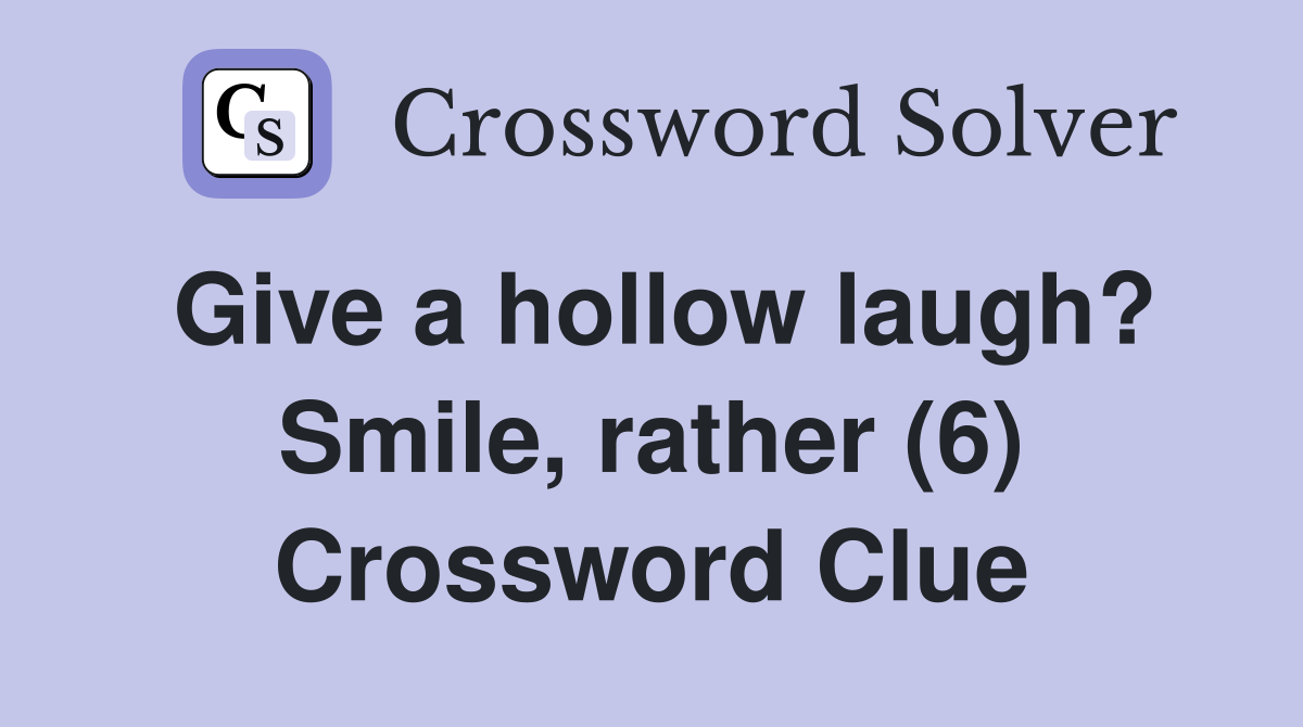 Give a hollow laugh? Smile, rather (6) Crossword Clue Answers